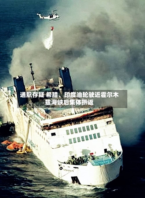 通航存疑 希腊、印度油轮驶近霍尔木兹海峡后集体折返-第2张图片