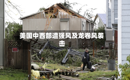 美国中西部遭强风及龙卷风袭击-第1张图片