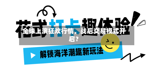 全球上演狂欢行情，战后交易模式开启？-第1张图片