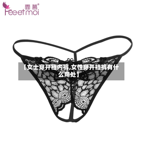 【女士穿开档内裤,女性穿开裆裤有什么用处】-第2张图片