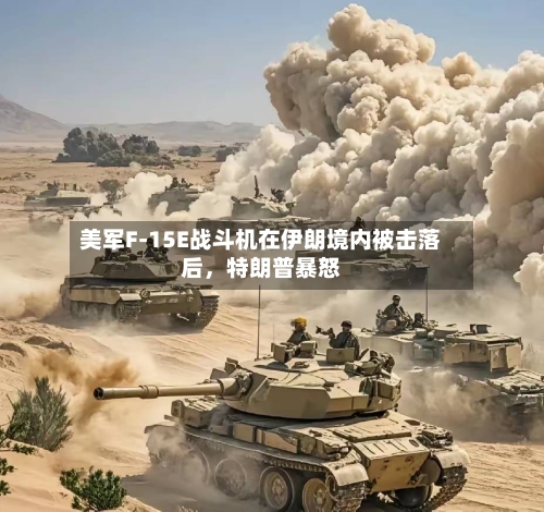 美军F-15E战斗机在伊朗境内被击落后	，特朗普暴怒-第2张图片