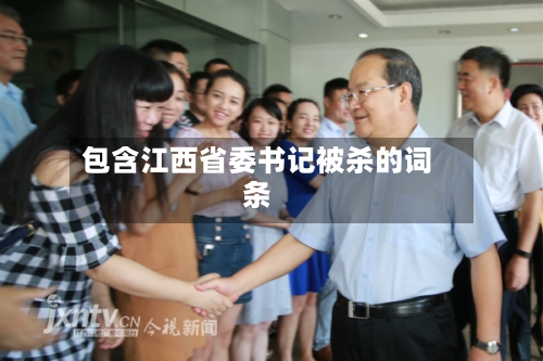 包含江西省委书记被杀的词条-第1张图片
