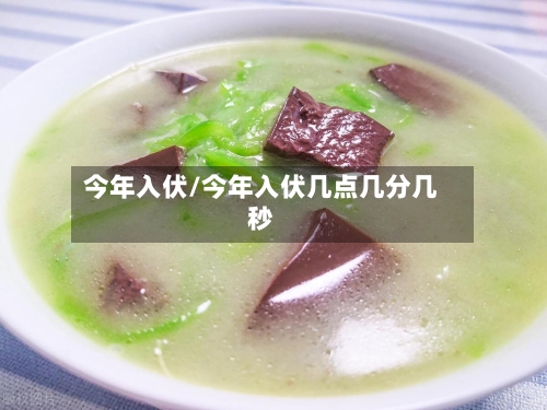 今年入伏/今年入伏几点几分几秒-第1张图片