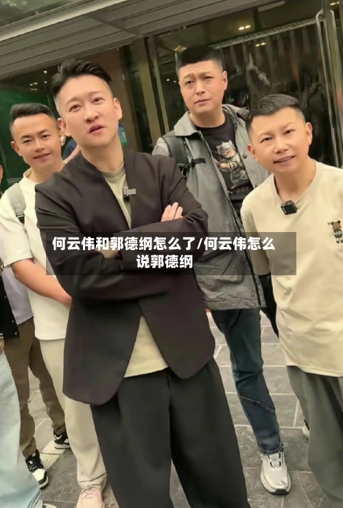 何云伟和郭德纲怎么了/何云伟怎么说郭德纲-第1张图片