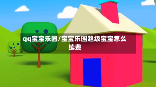 qq宝宝乐园/宝宝乐园超级宝宝怎么续费-第1张图片