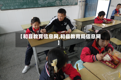 【和县教育信息网,和县教育局信息网】-第1张图片