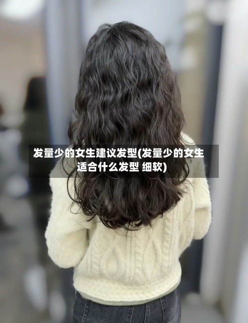 发量少的女生建议发型(发量少的女生适合什么发型 细软)-第2张图片