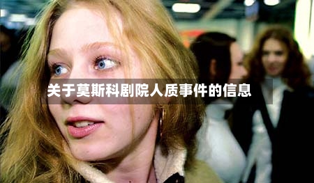 关于莫斯科剧院人质事件的信息-第1张图片