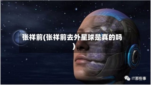 张祥前(张祥前去外星球是真的吗)-第3张图片