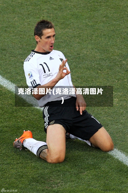 克洛泽图片(克洛泽高清图片)-第2张图片