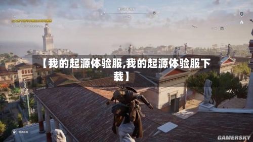 【我的起源体验服,我的起源体验服下载】-第2张图片