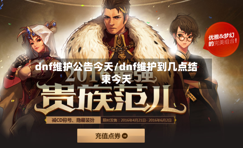 dnf维护公告今天/dnf维护到几点结束今天-第1张图片