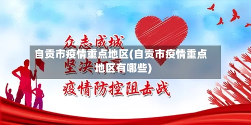 自贡市疫情重点地区(自贡市疫情重点地区有哪些)-第2张图片