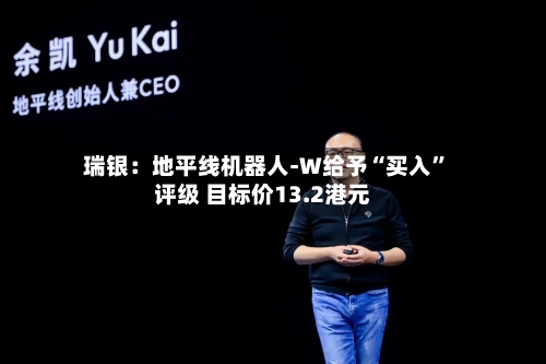 瑞银：地平线机器人-W给予“买入”评级 目标价13.2港元-第2张图片