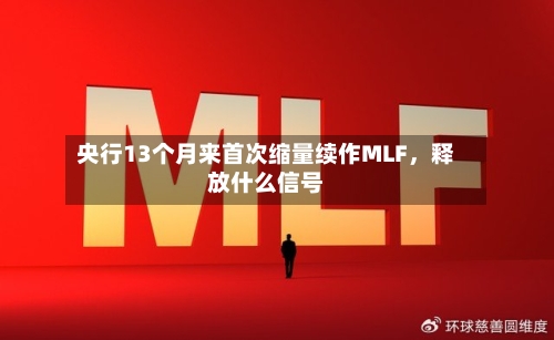 央行13个月来首次缩量续作MLF	，释放什么信号-第2张图片