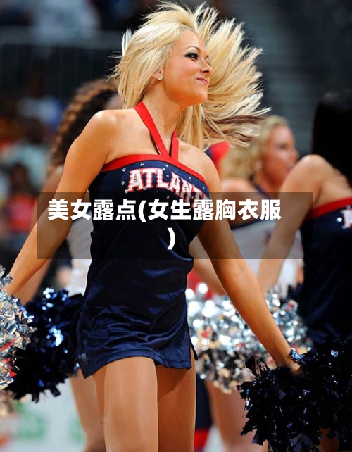 美女露点(女生露胸衣服)-第2张图片