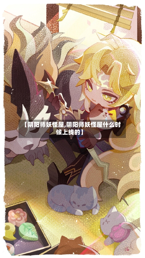 【阴阳师妖怪屋,阴阳师妖怪屋什么时候上线的】-第2张图片