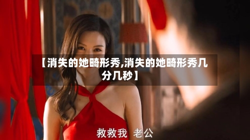 【消失的她畸形秀,消失的她畸形秀几分几秒】-第2张图片