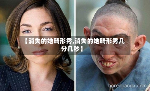 【消失的她畸形秀,消失的她畸形秀几分几秒】-第1张图片