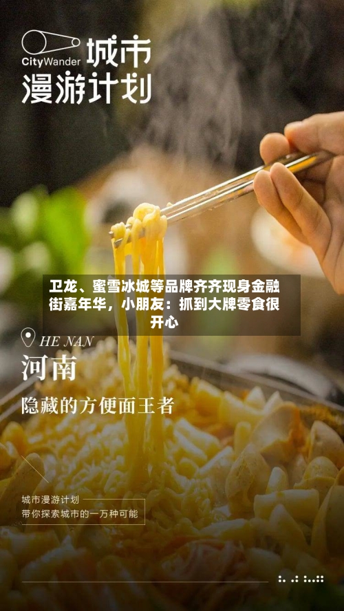 卫龙、蜜雪冰城等品牌齐齐现身金融街嘉年华，小朋友：抓到大牌零食很开心-第1张图片