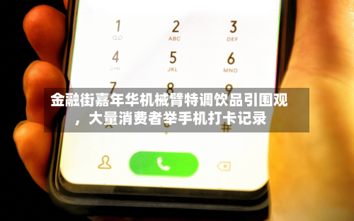 金融街嘉年华机械臂特调饮品引围观，大量消费者举手机打卡记录-第1张图片