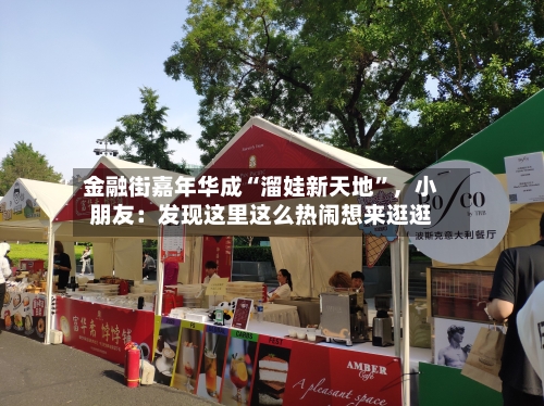 金融街嘉年华成“溜娃新天地	”	，小朋友：发现这里这么热闹想来逛逛-第1张图片