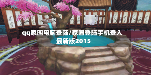 qq家园电脑登陆/家园登陆手机登入最新版2015-第1张图片