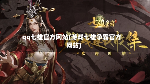 qq七雄官方网站(游戏七雄争霸官方网站)-第3张图片