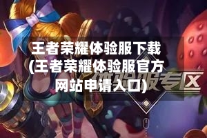 王者荣耀体验服下载(王者荣耀体验服官方网站申请入口)-第1张图片