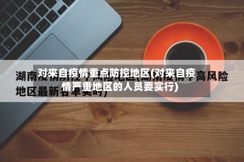 对来自疫情重点防控地区(对来自疫情严重地区的人员要实行)-第2张图片