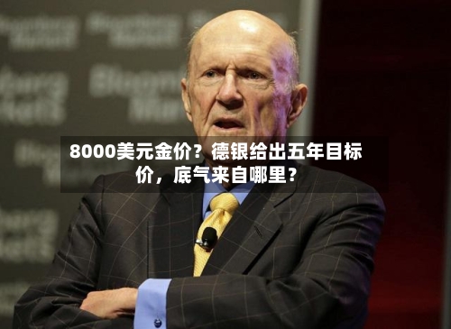 8000美元金价？德银给出五年目标价	，底气来自哪里？-第1张图片