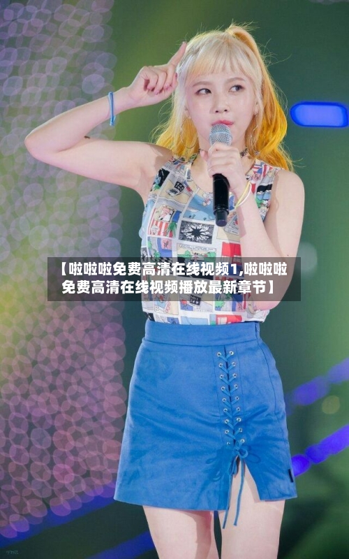 【啦啦啦免费高清在线视频1,啦啦啦免费高清在线视频播放最新章节】-第3张图片