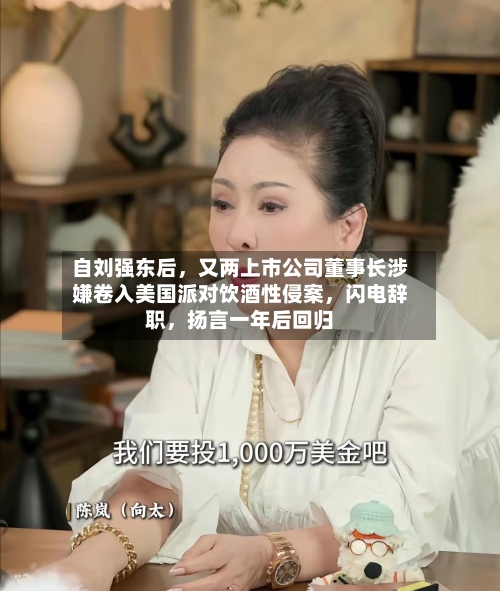 自刘强东后，又两上市公司董事长涉嫌卷入美国派对饮酒性侵案	，闪电辞职，扬言一年后回归-第1张图片