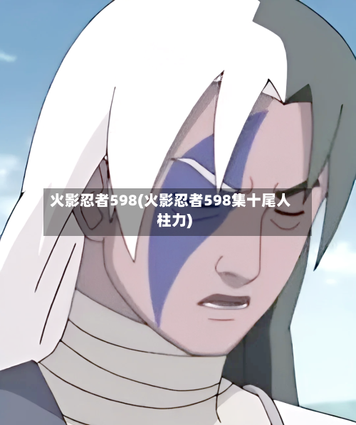 火影忍者598(火影忍者598集十尾人柱力)-第2张图片