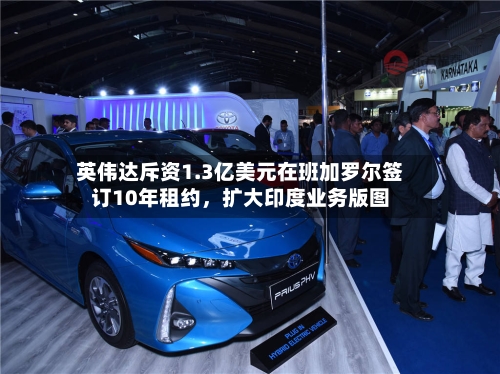 英伟达斥资1.3亿美元在班加罗尔签订10年租约，扩大印度业务版图-第1张图片