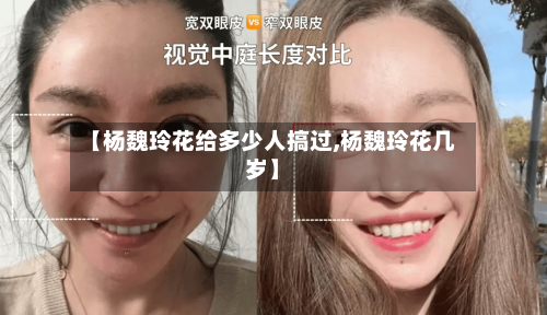 【杨魏玲花给多少人搞过,杨魏玲花几岁】-第1张图片