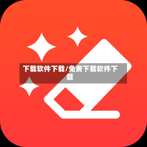 下载软件下载/免费下载软件下载-第1张图片