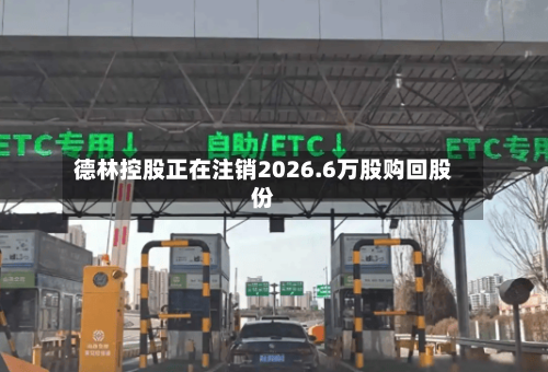 德林控股正在注销2026.6万股购回股份-第2张图片