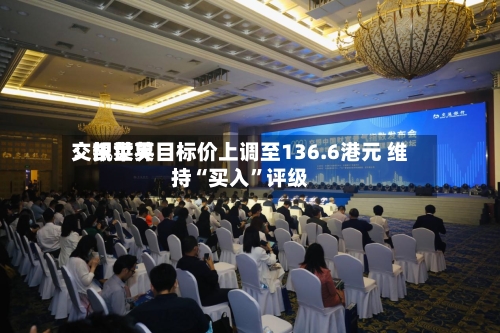 交银世界：凯莱英目标价上调至136.6港元 维持“买入”评级-第2张图片