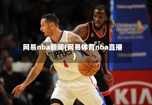网易nba新闻(网易体育nba直播)-第1张图片