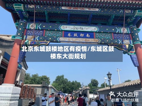 北京东城鼓楼地区有疫情/东城区鼓楼东大街规划-第1张图片