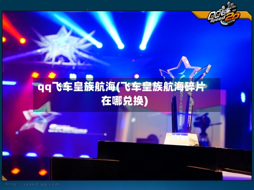 qq飞车皇族航海(飞车皇族航海碎片在哪兑换)-第3张图片