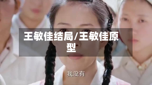 王敏佳结局/王敏佳原型-第1张图片