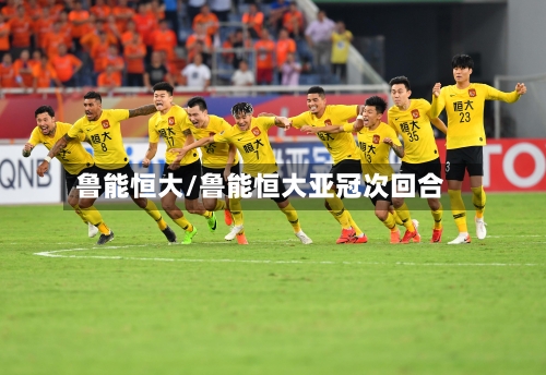 鲁能恒大/鲁能恒大亚冠次回合-第1张图片