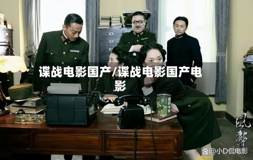 谍战电影国产/谍战电影国产电影-第1张图片