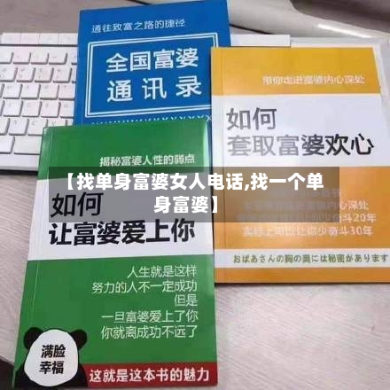 【找单身富婆女人电话,找一个单身富婆】-第1张图片