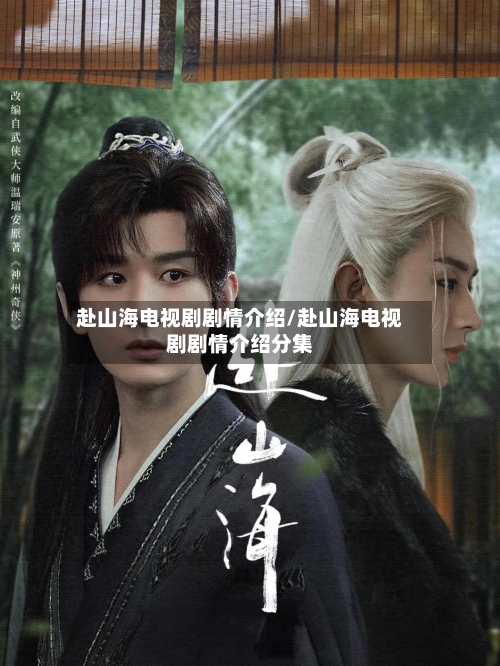 赴山海电视剧剧情介绍/赴山海电视剧剧情介绍分集-第1张图片