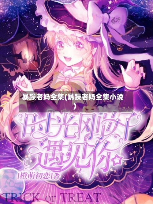 暴躁老妈全集(暴躁老妈全集小说)-第2张图片