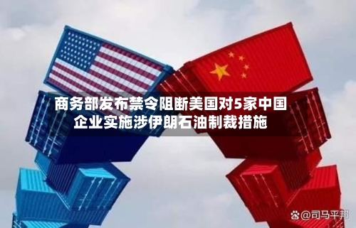 商务部发布禁令阻断美国对5家中国企业实施涉伊朗石油制裁措施-第1张图片