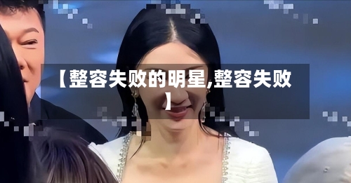 【整容失败的明星,整容失败】-第2张图片